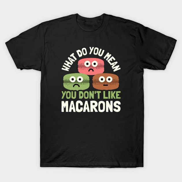 What Do You Mean You Don't Like Macarons  - Macaron Lover T-Shirt by Tom Thornton